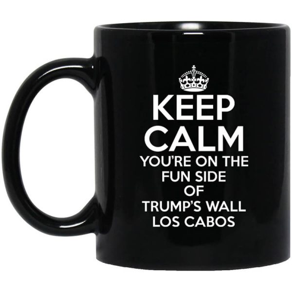 Keep Calm You’re On The Fun Side Of Trump’s Wall Los Cabos Mug