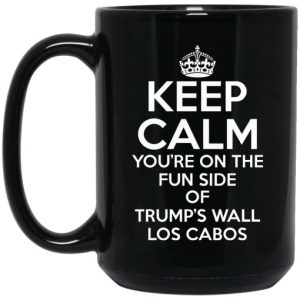 Keep Calm Youre On The Fun Side Of Trumps Wall Los Cabos Mug 4