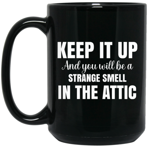 Keep It Up And You Will Be A Strange Smell In The Attic Mug Keep It Up And You Will Be A Strange Smell In The Attic Mug