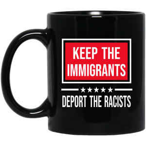 Keep The Immigrants Deport The Racists Mug
