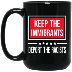 Keep The Immigrants Deport The Racists Mug