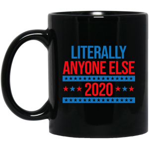 Literally Anyone Else 2020 Presidential Election Joke Mug