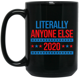 Literally Anyone Else 2020 Presidential Election Joke Mug