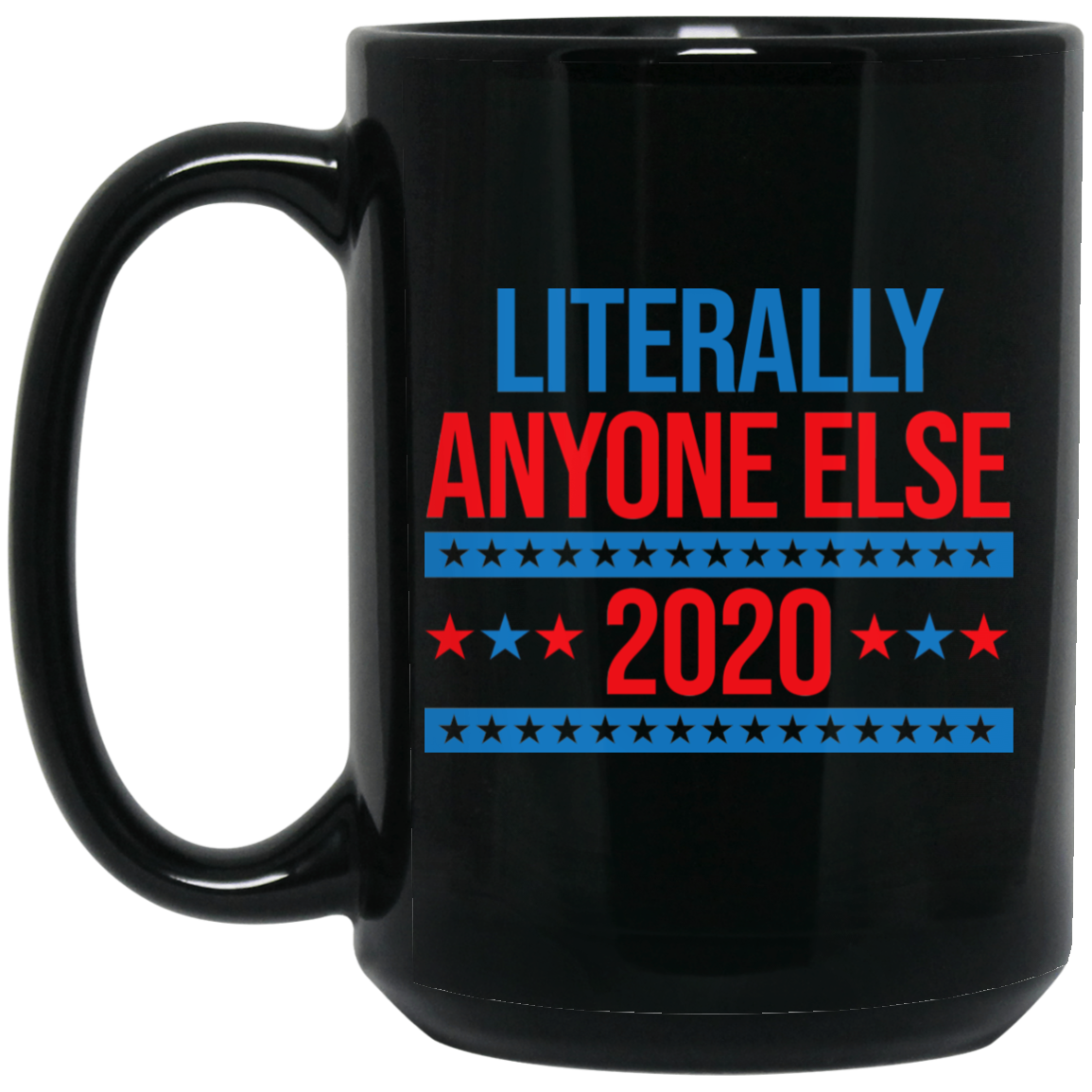 Literally Anyone Else 2020 Presidential Election Joke Mug Literally Anyone Else 2020 Presidential Election Joke Mug