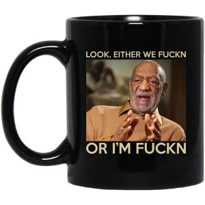 Look Either We Fuckn Or I’m Fuckn – Bill Cosby Mug