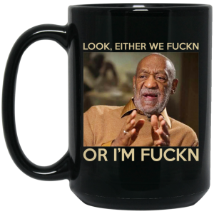 Look Either We Fuckn Or I’m Fuckn – Bill Cosby Mug
