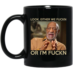 Look Either We Fuckn Or Im Fuckn Bill Cosby Mug 3