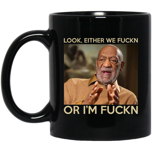 Look Either We Fuckn Or I'm Fuckn - Bill Cosby Mug Look Either We Fuckn Or I'm Fuckn - Bill Cosby Mug