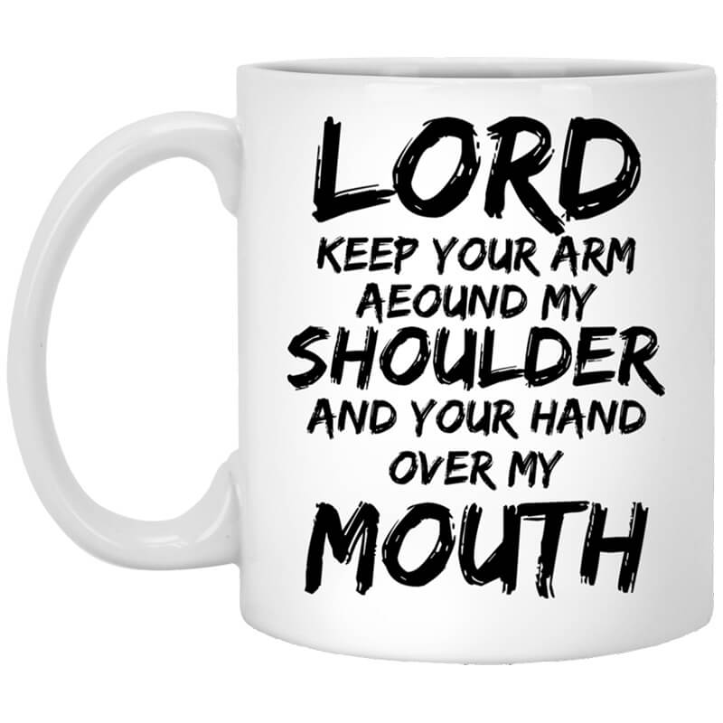 Lord Keep Your Arm Around My Shoulder And Your Hand Over My Mouth Mug Lord Keep Your Arm Around My Shoulder And Your Hand Over My Mouth Mug