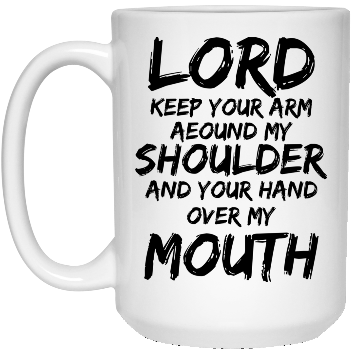 Lord Keep Your Arm Around My Shoulder And Your Hand Over My Mouth Mug Lord Keep Your Arm Around My Shoulder And Your Hand Over My Mouth Mug