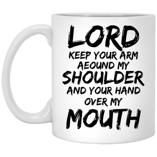 Lord Keep Your Arm Around My Shoulder And Your Hand Over My Mouth Mug Lord Keep Your Arm Around My Shoulder And Your Hand Over My Mouth Mug