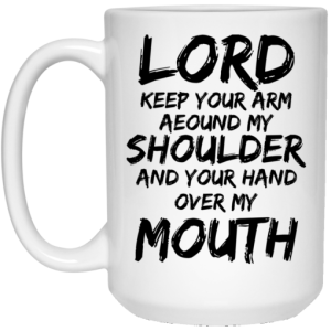 Lord Keep Your Arm Around My Shoulder And Your Hand Over My Mouth Mug 4