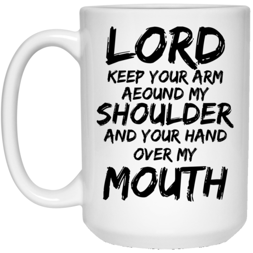 Lord Keep Your Arm Around My Shoulder And Your Hand Over My Mouth Mug Lord Keep Your Arm Around My Shoulder And Your Hand Over My Mouth Mug