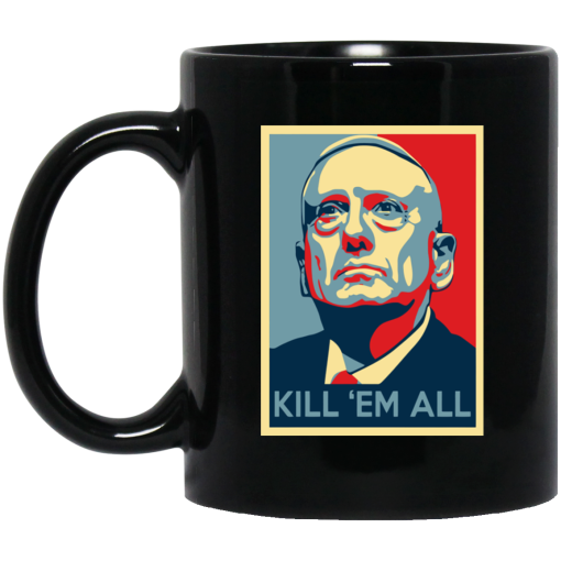 Mad Dog James Mattis Kill 'Em All Mug Mad Dog James Mattis Kill 'Em All Mug