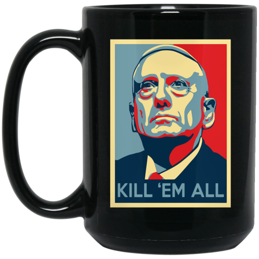 Mad Dog James Mattis Kill 'Em All Mug Mad Dog James Mattis Kill 'Em All Mug