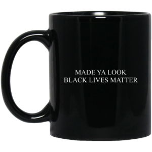 Made Ya Look Black Lives Matter Mug 3