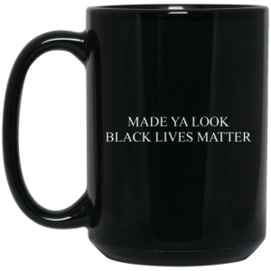 Made Ya Look Black Lives Matter Mug 4