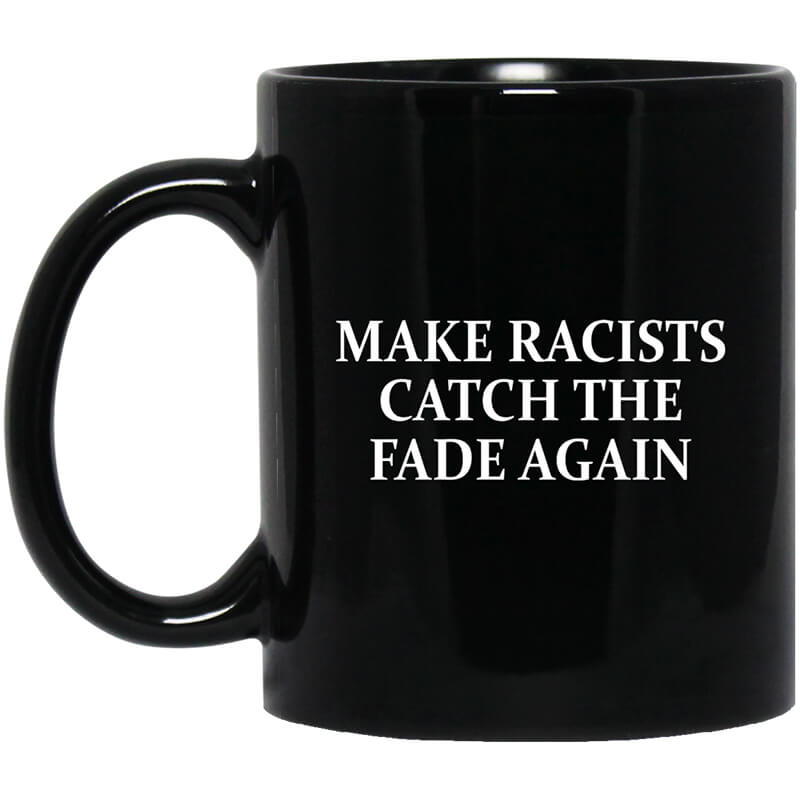 Make Racists Catch The Fade Again Mug Make Racists Catch The Fade Again Mug