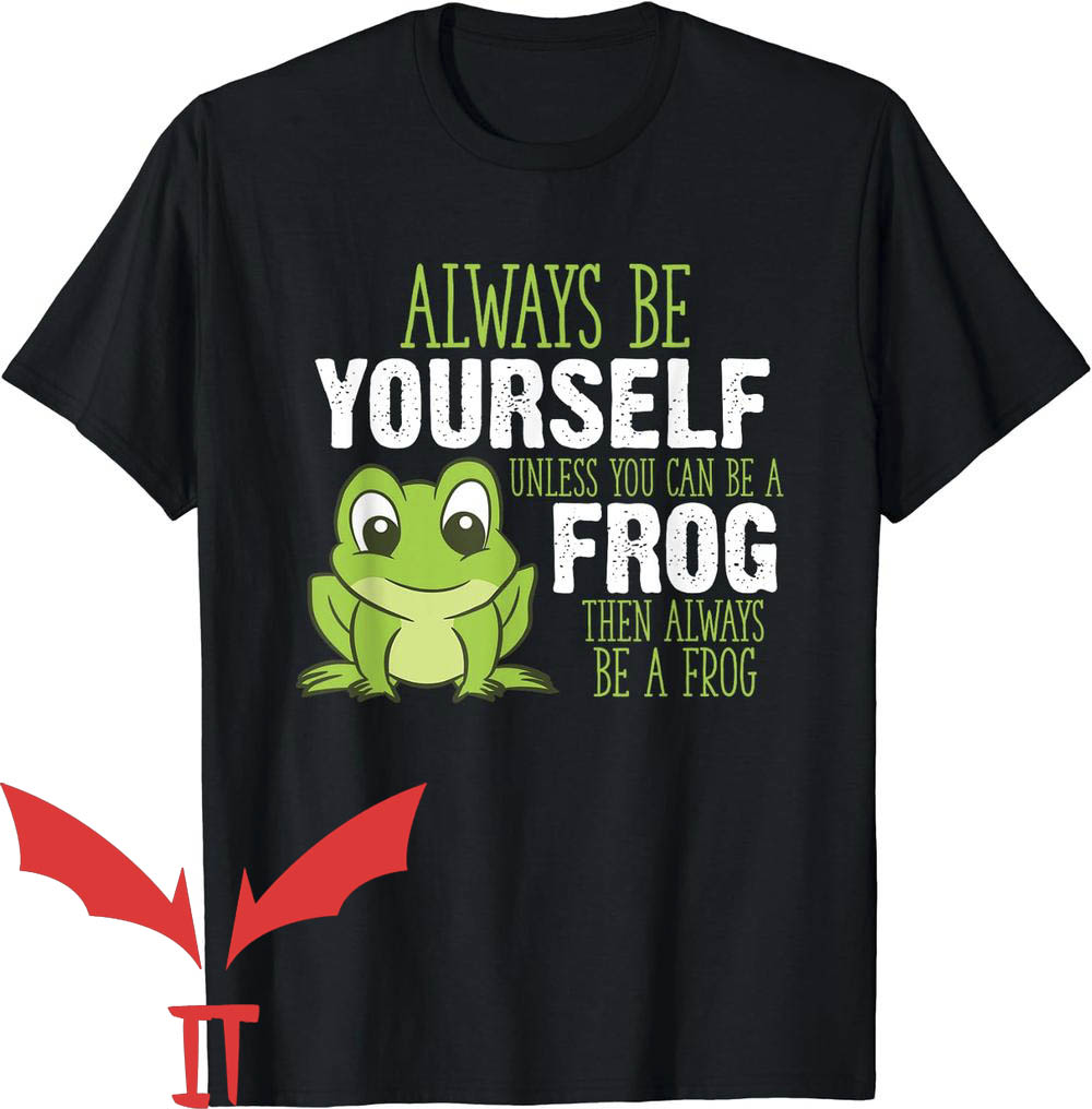 Man I Love Frogs T-Shirt Always Be Yourself Unless You A Frog Man I Love Frogs T-Shirt Always Be Yourself Unless You A Frog