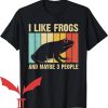 Man I Love Frogs T-Shirt And Maybe 3 People