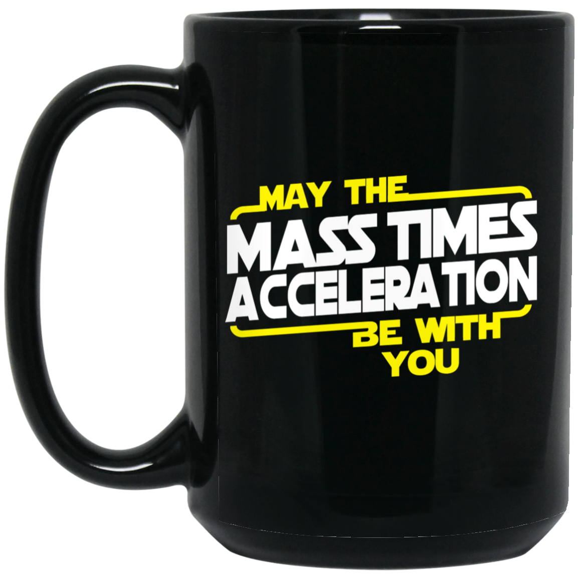 May The Mass Times Acceleration Be With You Mug May The Mass Times Acceleration Be With You Mug