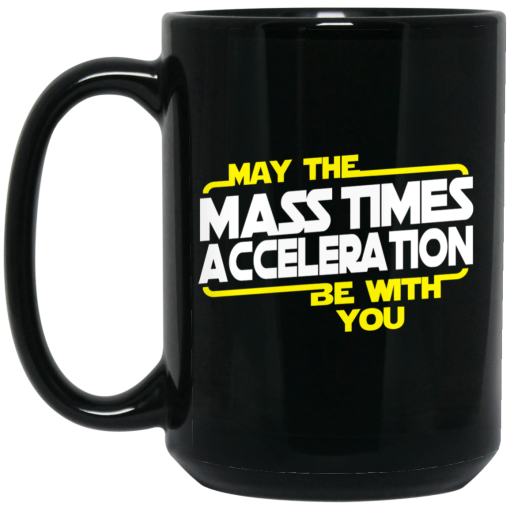 May The Mass Times Acceleration Be With You Mug May The Mass Times Acceleration Be With You Mug