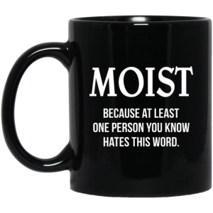 Moist Because At Least One Person You Know Hates This Word Mug