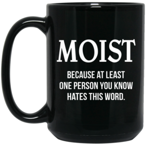 Moist Because At Least One Person You Know Hates This Word Mug 3