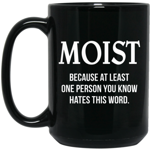 Moist Because At Least One Person You Know Hates This Word Mug Moist Because At Least One Person You Know Hates This Word Mug