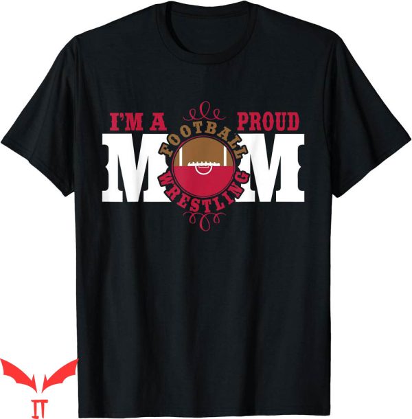 Mom Wrestling T-Shirt Im A Proud Football Combined Sports