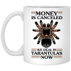 Money Is Canceled We Deal In Tarantulas Now Mug