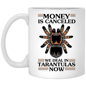 Money Is Canceled We Deal In Tarantulas Now Mug