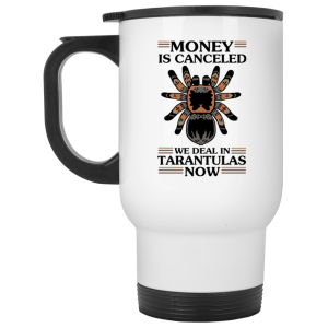 Money Is Canceled We Deal In Tarantulas Now Mug