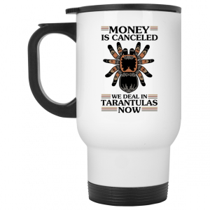 Money Is Canceled We Deal In Tarantulas Now Mug 6