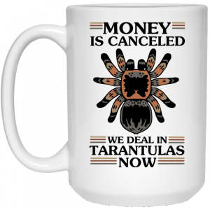 Money Is Canceled We Deal In Tarantulas Now Mug 7