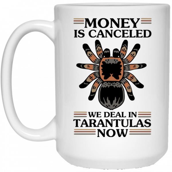 Money Is Canceled We Deal In Tarantulas Now Mug Money Is Canceled We Deal In Tarantulas Now Mug