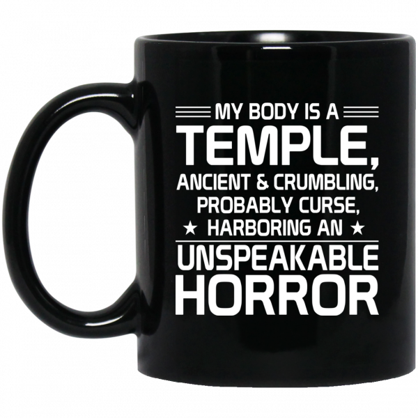 My Body Is A Temple, Ancient & Crumbling, Probably Curse, Harboring An Unspeakable Horror Mug My Body Is A Temple, Ancient & Crumbling, Probably Curse, Harboring An Unspeakable Horror Mug