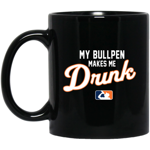 My Bullpen Makes Me Drunk Mug My Bullpen Makes Me Drunk Mug
