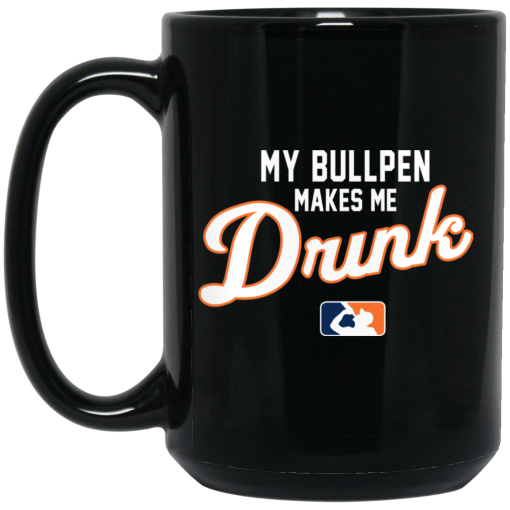 My Bullpen Makes Me Drunk Mug My Bullpen Makes Me Drunk Mug