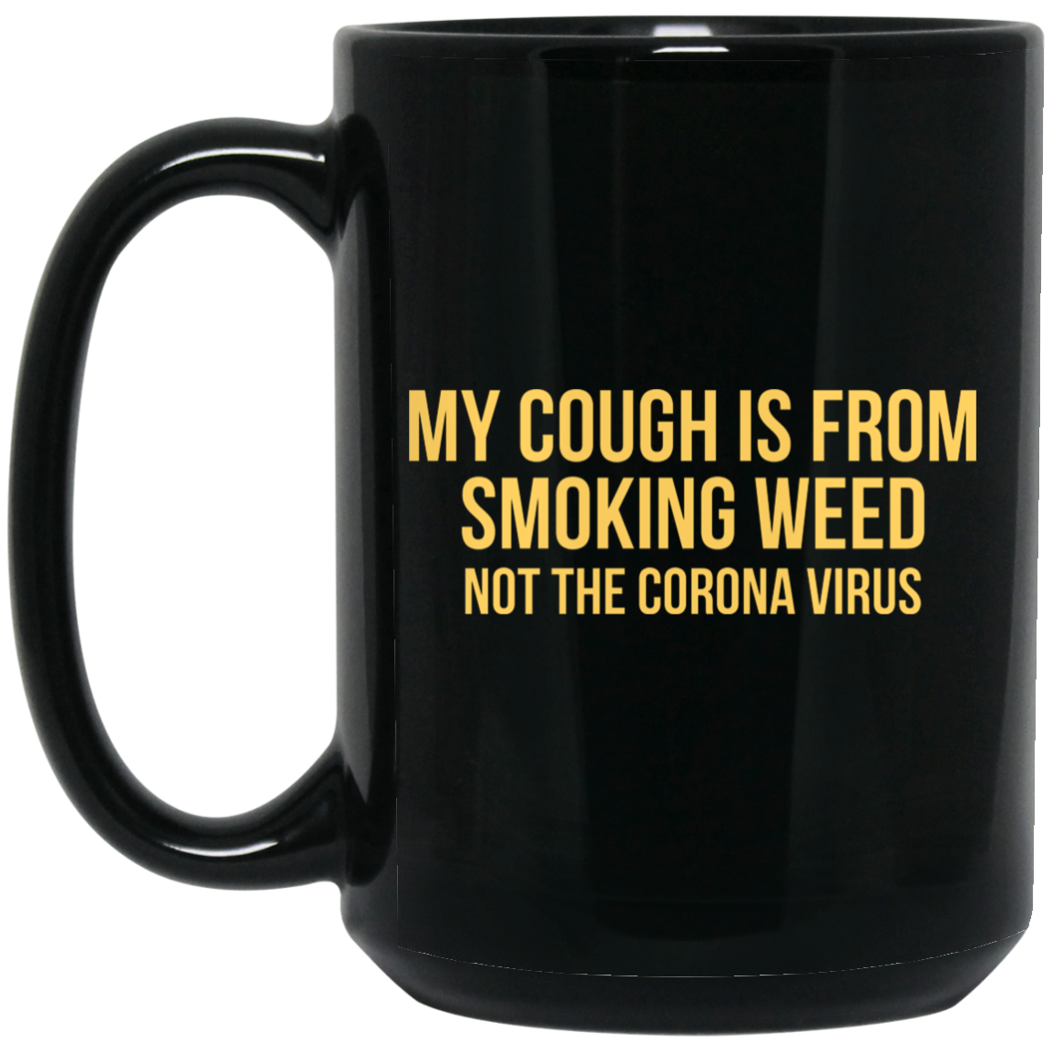 My Cough Is From Smoking Weed Not The Corona Virus Mug My Cough Is From Smoking Weed Not The Corona Virus Mug