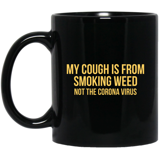 My Cough Is From Smoking Weed Not The Corona Virus Mug My Cough Is From Smoking Weed Not The Corona Virus Mug