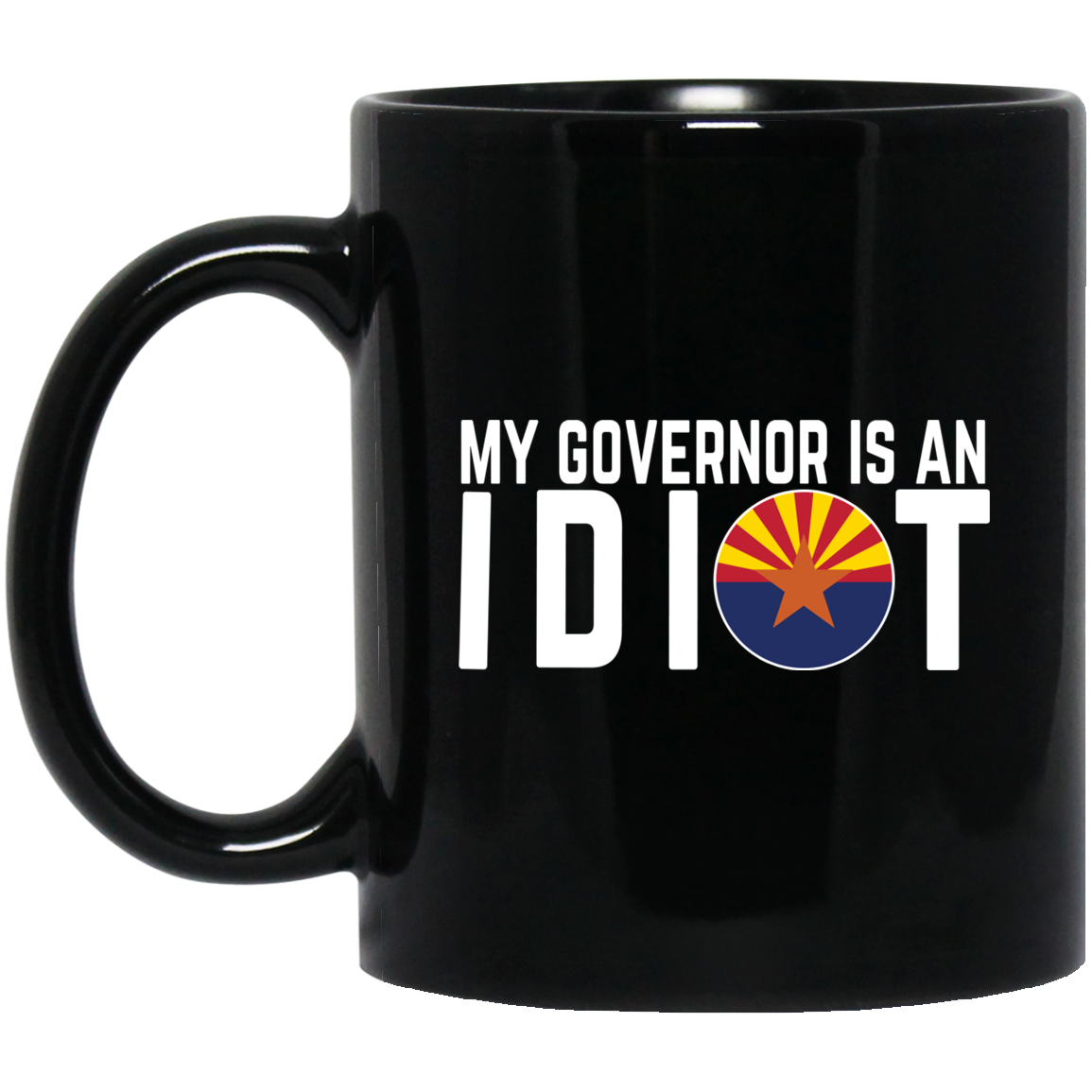 My Governor Is An Idiot Arizona Mug My Governor Is An Idiot Arizona Mug