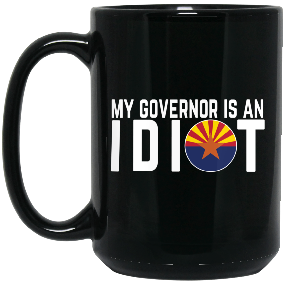My Governor Is An Idiot Arizona Mug My Governor Is An Idiot Arizona Mug