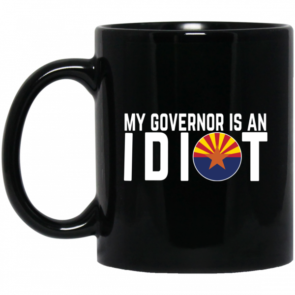 My Governor Is An Idiot Arizona Mug My Governor Is An Idiot Arizona Mug