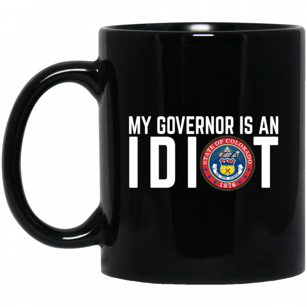 My Governor Is An Idiot Colorado Mug My Governor Is An Idiot Colorado Mug