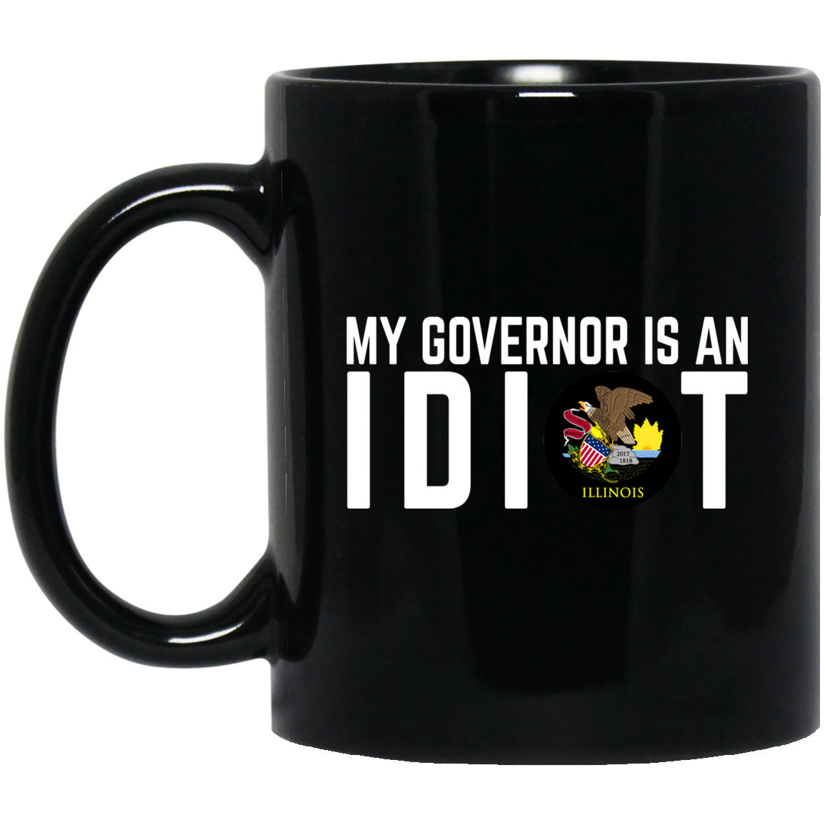 My Governor Is An Idiot Illinois Mug My Governor Is An Idiot Illinois Mug