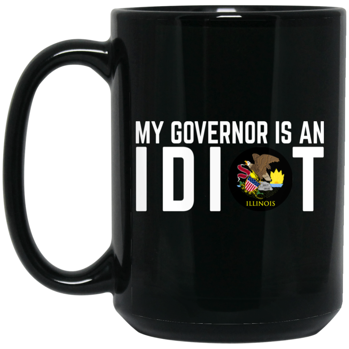 My Governor Is An Idiot Illinois Mug My Governor Is An Idiot Illinois Mug