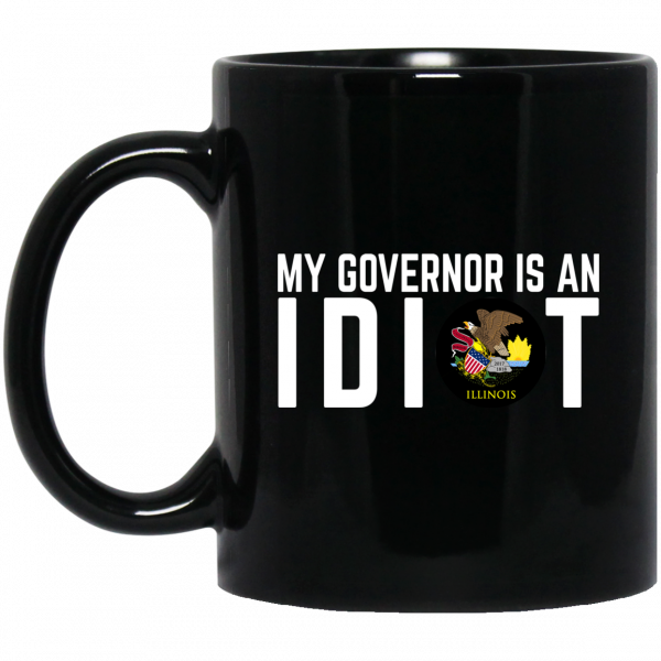 My Governor Is An Idiot Illinois Mug My Governor Is An Idiot Illinois Mug
