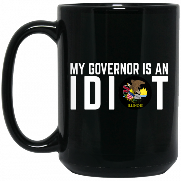 My Governor Is An Idiot Illinois Mug My Governor Is An Idiot Illinois Mug