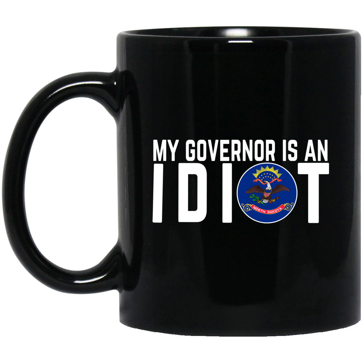 My Governor Is An Idiot North Dakota Mug My Governor Is An Idiot North Dakota Mug